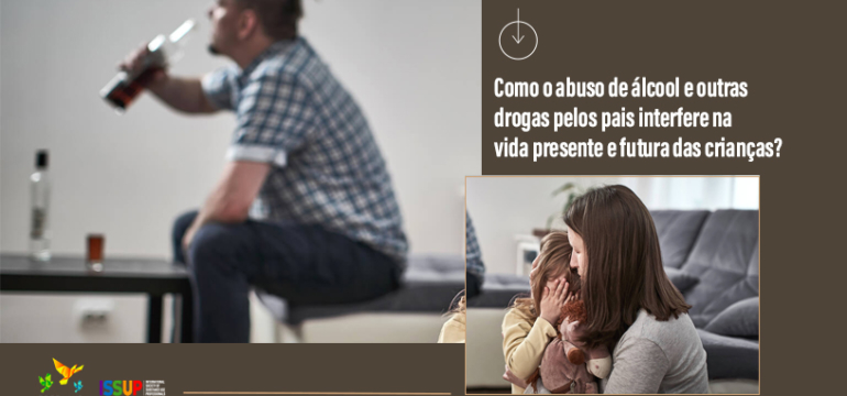 Como o abuso de álcool e outras drogas pelos pais interfere na vida presente e futura das crianças?