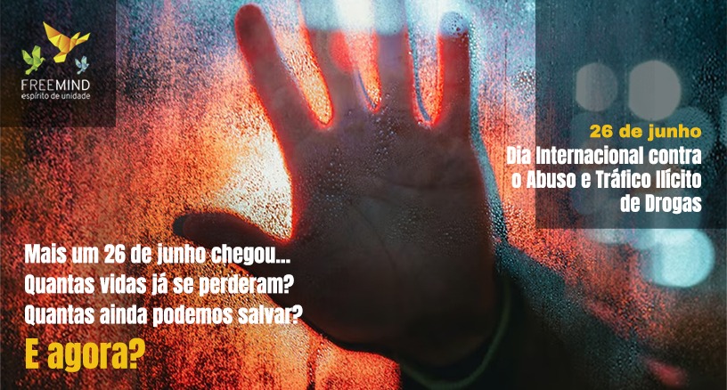 26 de Junho – Dia Internacional contra o Abuso e Tráfico de Drogas Você também sente que o problema está mais perto do que parece?